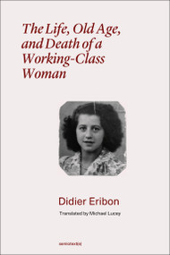The Life, Old Age, and Death of a Working-Class Woman by Didier Eribon, Michael Lucey, 9781635902365