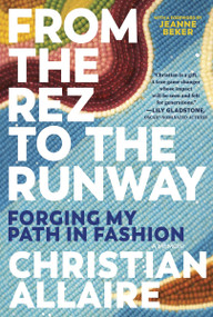 From the Rez to the Runway (Forging My Path in Fashion) by Christian Allaire, Jeanne Beker, 9781443470629