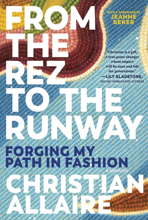 From the Rez to the Runway (Forging My Path in Fashion) by Christian Allaire, Jeanne Beker, 9781443470629
