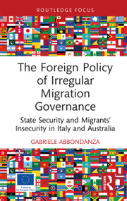 The Foreign Policy of Irregular Migration Governance (State Security and Migrants' Insecurity in Italy and Australia) by Gabriele Abbondanza, 9781032711256