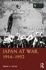 Japan at War, 1914-1952 by Jeremy A. Yellen, 9780367675769