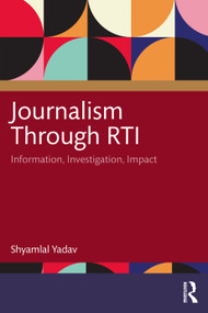 Journalism Through RTI (Information, Investigation, Impact) by Shyamlal Yadav, 9781032906973