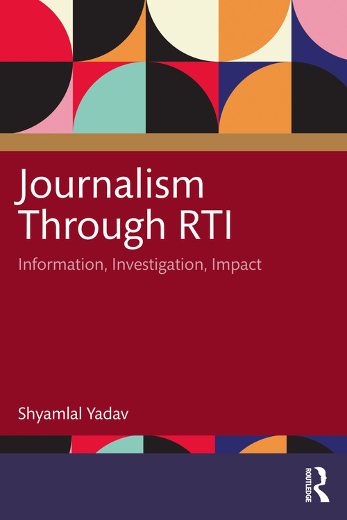 Journalism Through RTI (Information, Investigation, Impact) by Shyamlal Yadav, 9781032906973