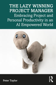 The Lazy Winning Project Manager (Embracing Project and Personal Productivity in an AI Empowered World) by Peter Taylor, 9781032826684