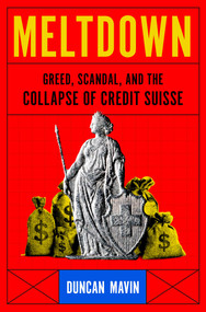 Meltdown (Greed, Scandal, and the Collapse of Credit Suisse) by Duncan Mavin, 9781639368693