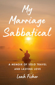 My Marriage Sabbatical (A Memoir of Solo Travel and Lasting Love) by Leah Fisher, 9781647427344