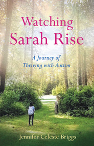 Watching Sarah Rise (A Journey of Thriving with Autism) by Jennifer Celeste Briggs, 9781647428242