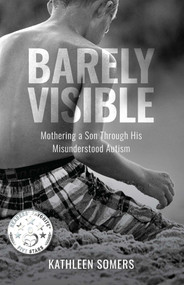 Barely Visible (Mothering a Son Through His Misunderstood Autism) by Kathleen Somers, 9781647428822