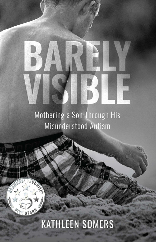 Barely Visible (Mothering a Son Through His Misunderstood Autism) by Kathleen Somers, 9781647428822