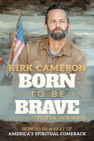 Born to Be Brave (How to Be a Part of America's Spiritual Comeback) by Kirk Cameron, Jack Hibbs, 9798888454237