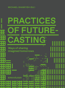 Practices of Futurecasting (Ways of sharing imagined tomorrows) by Michael Shamiyeh, 9783035629194