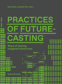 Practices of Futurecasting (Ways of sharing imagined tomorrows) by Michael Shamiyeh, 9783035629194