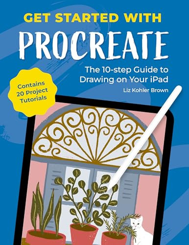 Get Started with Procreate (The 10-Step Guide to Drawing on Your iPad: Contains 20 Project Tutorials) by Liz Kohler Brown, 9781446314678