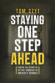 Staying One Step Ahead (Ending the Story of Active Shooter in America's Schools) by Tom Czyz, 9798891880436