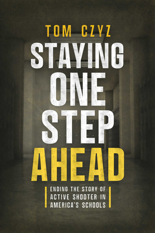 Staying One Step Ahead (Ending the Story of Active Shooter in America's Schools) by Tom Czyz, 9798891880436