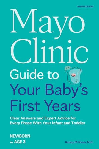 Mayo Clinic Guide to Your Baby's First Years, 3rd Edition (Clear Answers and Expert Advice for Every Phase With Your Infant and Toddler) by Kelsey Klaas, 9798887701622