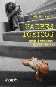 Padres tóxicos: Legado disfuncional de una infancia / Toxic Parents (Spanish Edition) by Joseluis Canales, 9786070747960