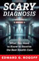 Scary Diagnosis: Navigating Fear, Finding Strength, and Securing the Health Care You Deserve by Edward G. Rogoff, 9781632261519