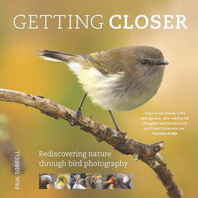 Getting Closer (Rediscovering nature through bird photography) - 9781923011168 by Paul Sorrell, 9781923011168
