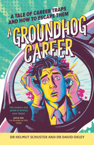 A Groundhog Career (A tale of career traps and how to escape them) - 9781788607094 by Dr. Helmut Schuster, Dr. David Oxley, 9781788607094