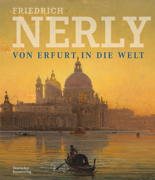 Friedrich Nerly - Von Erfurt in die Welt (Die Gemälde und Ölstudien des Nerly-Bestandes im Angermuseum Erfurt) (German Edition) by Claudia Denk, Kai Uwe Schierz, Thomas von Taschitzki, 9783422802575