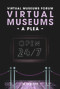 Virtual Museums - A Plea (Around the Clock, Around the World) by Virtual Museums Forum, Isabelle Becker, Otmar Böhmer, Reinhard Gröne, Bernd Günter, Rebecca Heinzelmann, Anja Kircher-Kannemann, Yasmin Mahmoudi, Julia Römhild, Holger Simon, Theresa Stärk, Laura Zebisch, Anne Seebeck, Karl-Ludwig Döring, 9783422802384