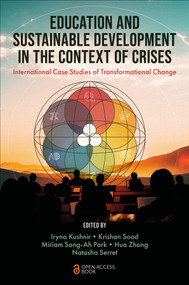 Education and Sustainable Development in the Context of Crises (International Case Studies of Transformational Change) by Iryna Kushnir, Krishan Sood, Miriam Sang-Ah Park, Hua Zhong, Natasha Serret, 9781837977765
