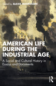 American Life During the Industrial Age (A Social and Cultural History in Essays and Documents) by Alexis McCrossen, 9781032777559