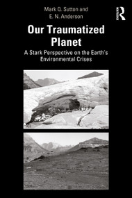 Our Traumatized Planet (A Stark Perspective on the Earth's Environmental Crises) by Mark Q. Sutton, E. N. Anderson, 9781032898995