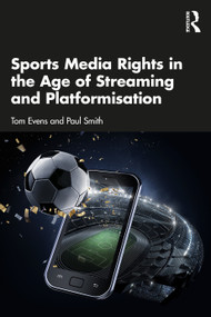 Sports Media Rights in the Age of Streaming and Platformisation by Tom Evens, Paul Smith, 9781032513928