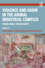 Violence and Harm in the Animal Industrial Complex (Human-Animal Entanglements) by Gwen Hunnicutt, Richard Twine, Kenneth Mentor, 9781032579788