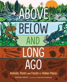 Above, Below and Long Ago (Animals, Plants and Fossils in Hidden Places) by Michael Bright, Jonathan Emmerson, 9781459842137