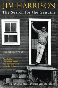 Search for the Genuine, The (Nonfiction, 1970-2015) - 9780802157225 by Jim Harrison, 9780802157225