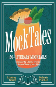 MockTales (50+ Literary Mocktails Inspired by Classic Works, Banned Books, and More (Mocktails Recipe Book, Banned Books)) by Lindsey Smith, Delanie Fischer, 9781684817092