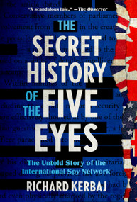The Secret History of the Five Eyes (The Untold Story of the International Spy Network) by Richard Kerbaj, 9781454952510