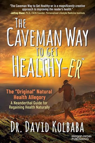 The Caveman Way to Get Healthy-er (A Neanderthal Guide for Regaining Health Naturally) by Dr. David Kolbaba, 9781636985343