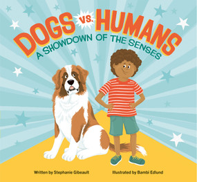 Dogs vs. Humans (A Showdown of the Senses) by Stephanie Gibeault, Bambi Edlund, 9781771475785