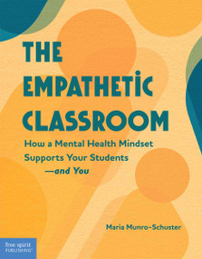 The Empathetic Classroom (How a Mental Health Mindset Supports Your Students-and You) by Maria Munro-Schuster, 9798885549431