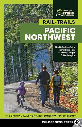 Rail-Trails Pacific Northwest (The Definitive Guide to Multiuse Trails in Idaho, Oregon & Washington) by Rails to Trails Conservancy, 9781643591179