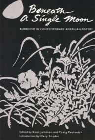 Beneath a Single Moon (Buddhism in Contemporary American Poetry) by Kent Johnson, Craig Paulenich, Gary Snyder, 9781570626029