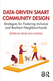 Data-Driven Smart Community Design (Strategies for Fostering Inclusive and Resilient Neighbourhoods) by Keng Hua Chong, 9781032569215