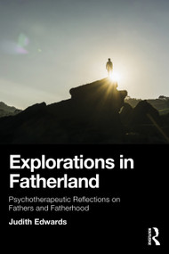 Explorations in Fatherland (Psychotherapeutic Reflections on Fathers and Fatherhood) by Judith Edwards, 9781032859569