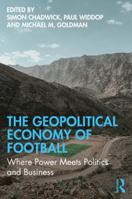 The Geopolitical Economy of Football (Where Power Meets Politics and Business) by Simon Chadwick, Paul Widdop, Michael M. Goldman, 9781032753645