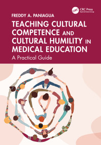 Teaching Cultural Competence and Cultural Humility in Medical Education (A Practical Guide) by Freddy A. Paniagua, 9781032854687