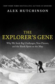 The Explorer's Gene (Why We Seek Big Challenges, New Flavors, and the Blank Spots on the Map) by Alex Hutchinson, 9780063269767