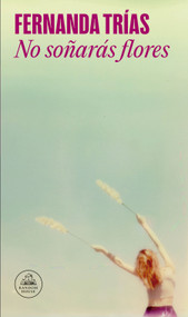 No soñarás flores / You Will Not Dream of Flowers (Spanish Edition) by Fernanda Trías, 9786287638587