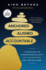 Anchored, Aligned, Accountable (A Framework for Transcending Bullsh*t and Transforming Our Lives and Work) - 9798217070428 by Aiko Bethea, Brené Brown