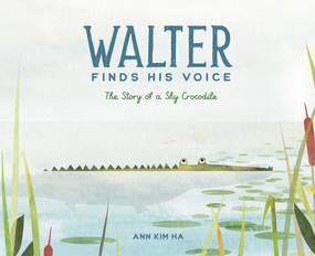 Walter Finds His Voice (The Story of a Shy Crocodile) by Ann Kim Ha, 9781636550503