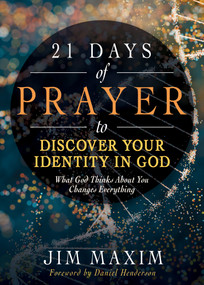 21 Days of Prayer to Discover Your Identity in God (What God Thinks About You Changes Everything) by Jim Maxim, Daniel Henderson, 9798887693262