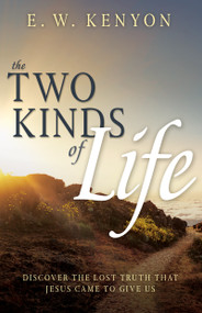The Two Kinds of Life (Discover the Lost Truth that Jesus Came to Give Us) by E. W. Kenyon, 9798887693422